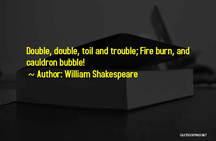 William Shakespeare Quotes: Double, Double, Toil And Trouble; Fire Burn, And Cauldron Bubble!