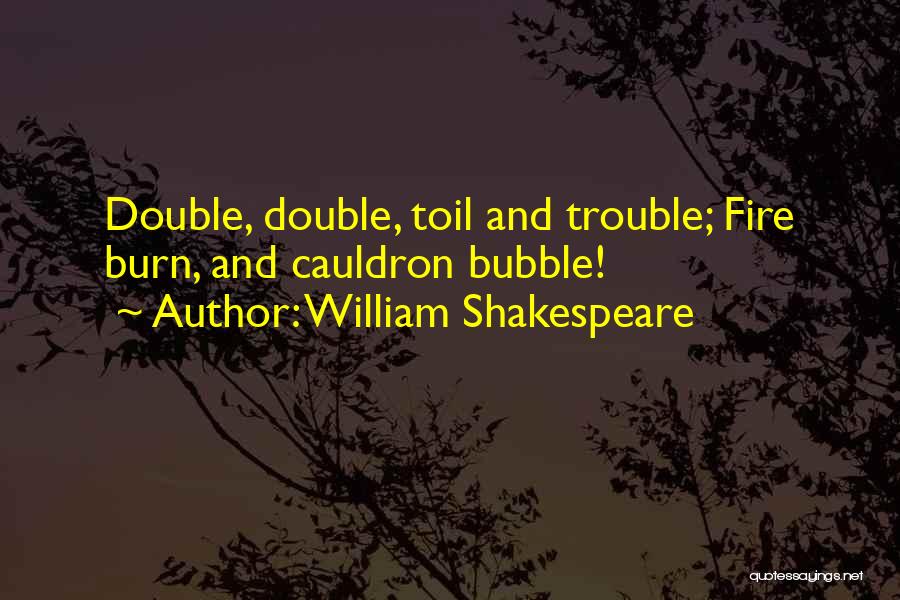 William Shakespeare Quotes: Double, Double, Toil And Trouble; Fire Burn, And Cauldron Bubble!