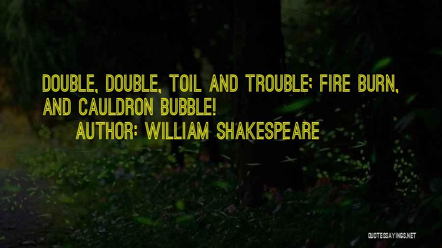 William Shakespeare Quotes: Double, Double, Toil And Trouble; Fire Burn, And Cauldron Bubble!