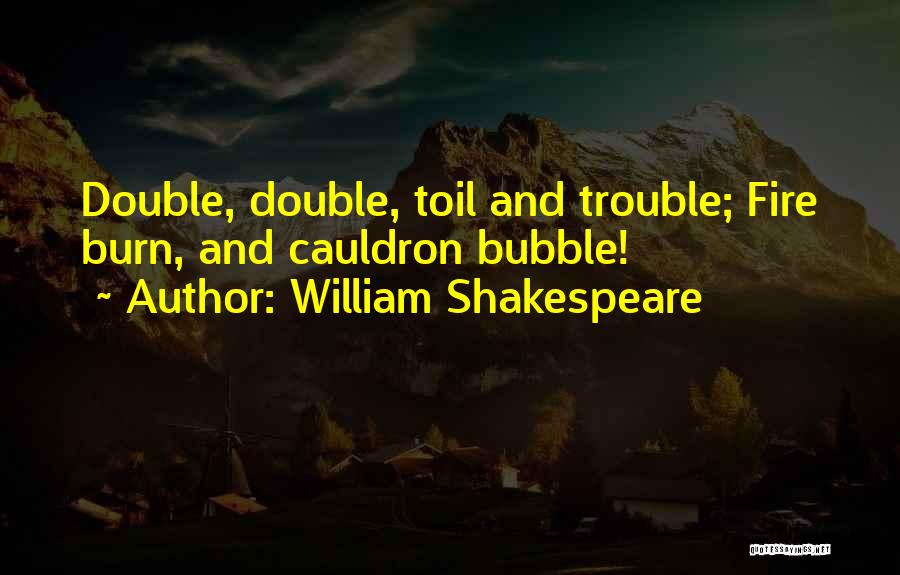 William Shakespeare Quotes: Double, Double, Toil And Trouble; Fire Burn, And Cauldron Bubble!