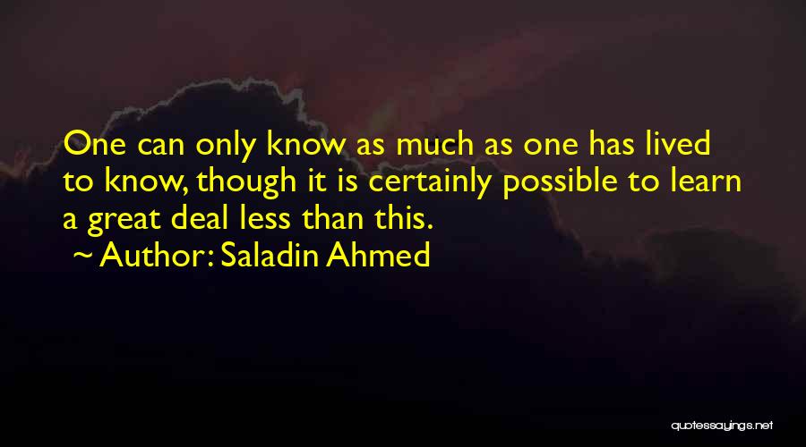 Saladin Ahmed Quotes: One Can Only Know As Much As One Has Lived To Know, Though It Is Certainly Possible To Learn A