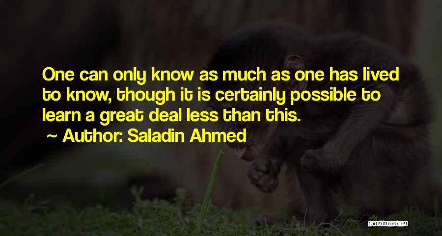 Saladin Ahmed Quotes: One Can Only Know As Much As One Has Lived To Know, Though It Is Certainly Possible To Learn A