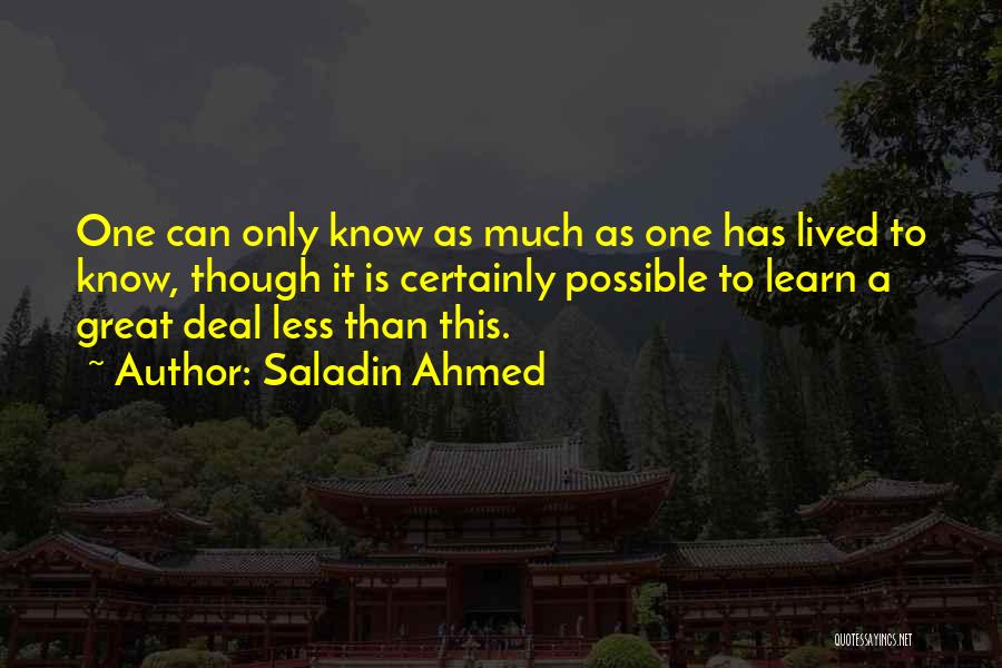 Saladin Ahmed Quotes: One Can Only Know As Much As One Has Lived To Know, Though It Is Certainly Possible To Learn A