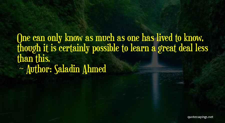 Saladin Ahmed Quotes: One Can Only Know As Much As One Has Lived To Know, Though It Is Certainly Possible To Learn A