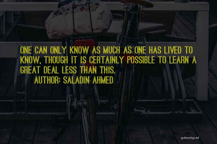 Saladin Ahmed Quotes: One Can Only Know As Much As One Has Lived To Know, Though It Is Certainly Possible To Learn A