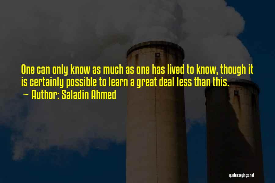 Saladin Ahmed Quotes: One Can Only Know As Much As One Has Lived To Know, Though It Is Certainly Possible To Learn A