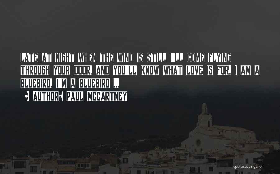 Paul McCartney Quotes: Late At Night When The Wind Is Still I'll Come Flying Through Your Door, And You'll Know What Love Is