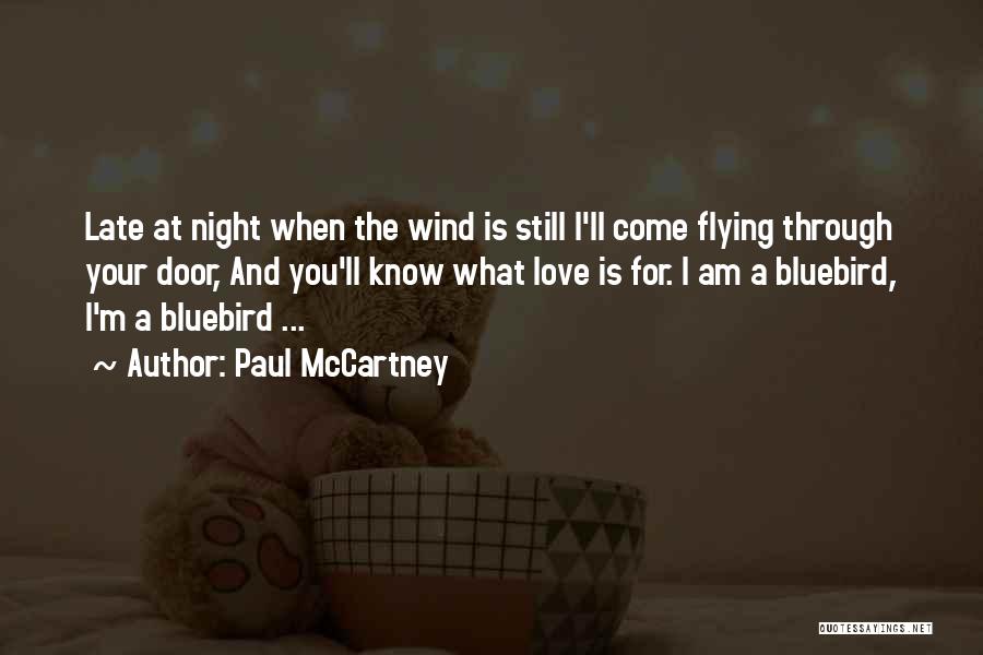 Paul McCartney Quotes: Late At Night When The Wind Is Still I'll Come Flying Through Your Door, And You'll Know What Love Is