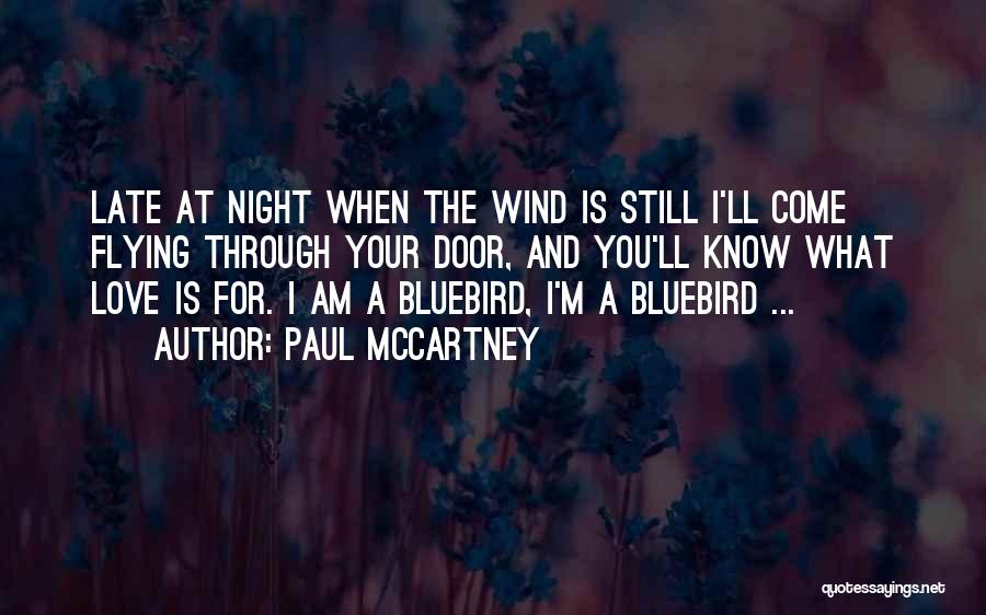 Paul McCartney Quotes: Late At Night When The Wind Is Still I'll Come Flying Through Your Door, And You'll Know What Love Is