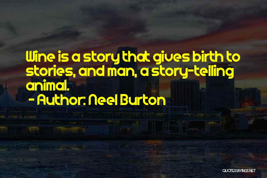 Neel Burton Quotes: Wine Is A Story That Gives Birth To Stories, And Man, A Story-telling Animal.