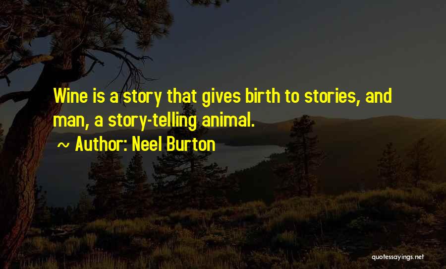 Neel Burton Quotes: Wine Is A Story That Gives Birth To Stories, And Man, A Story-telling Animal.