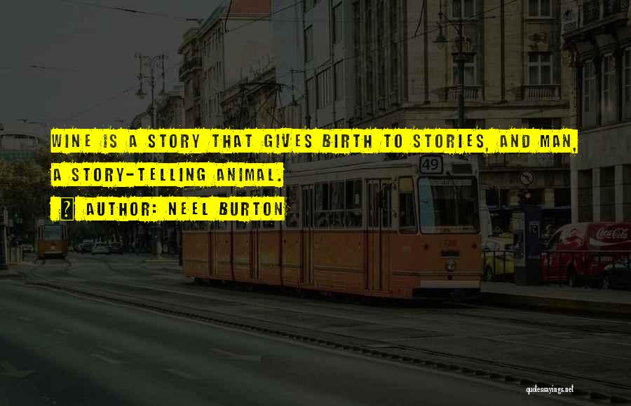 Neel Burton Quotes: Wine Is A Story That Gives Birth To Stories, And Man, A Story-telling Animal.