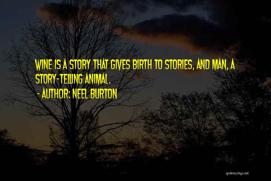 Neel Burton Quotes: Wine Is A Story That Gives Birth To Stories, And Man, A Story-telling Animal.