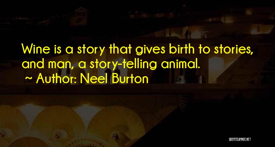 Neel Burton Quotes: Wine Is A Story That Gives Birth To Stories, And Man, A Story-telling Animal.