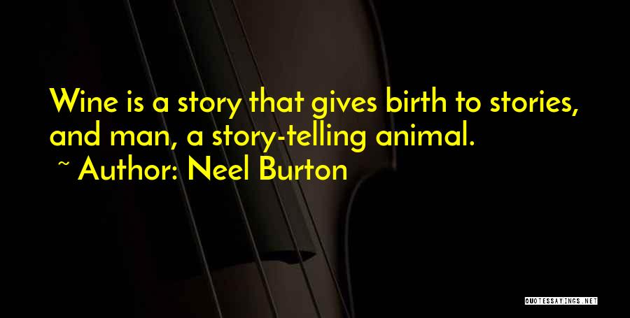 Neel Burton Quotes: Wine Is A Story That Gives Birth To Stories, And Man, A Story-telling Animal.