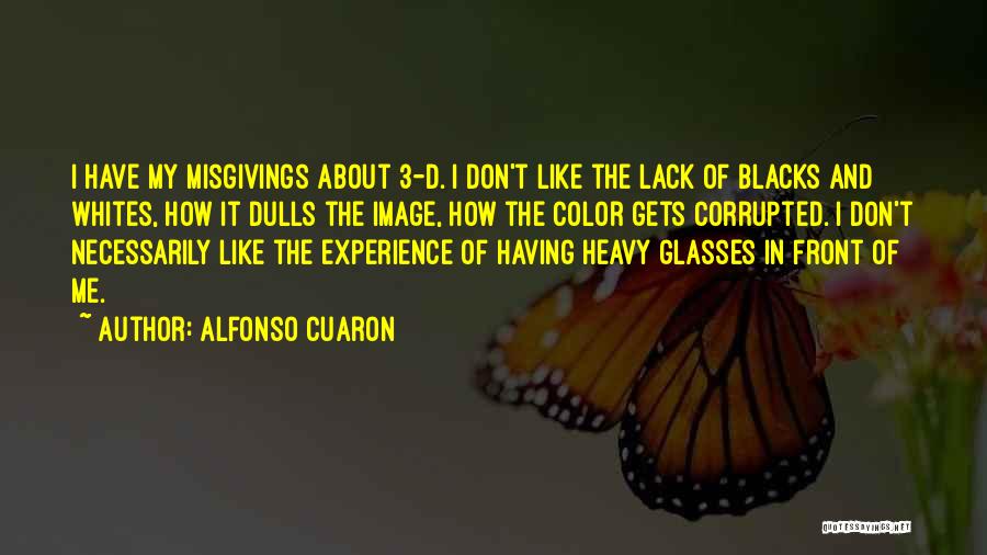 Alfonso Cuaron Quotes: I Have My Misgivings About 3-d. I Don't Like The Lack Of Blacks And Whites, How It Dulls The Image,