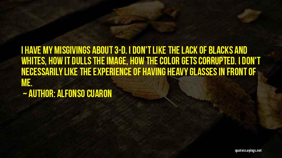 Alfonso Cuaron Quotes: I Have My Misgivings About 3-d. I Don't Like The Lack Of Blacks And Whites, How It Dulls The Image,