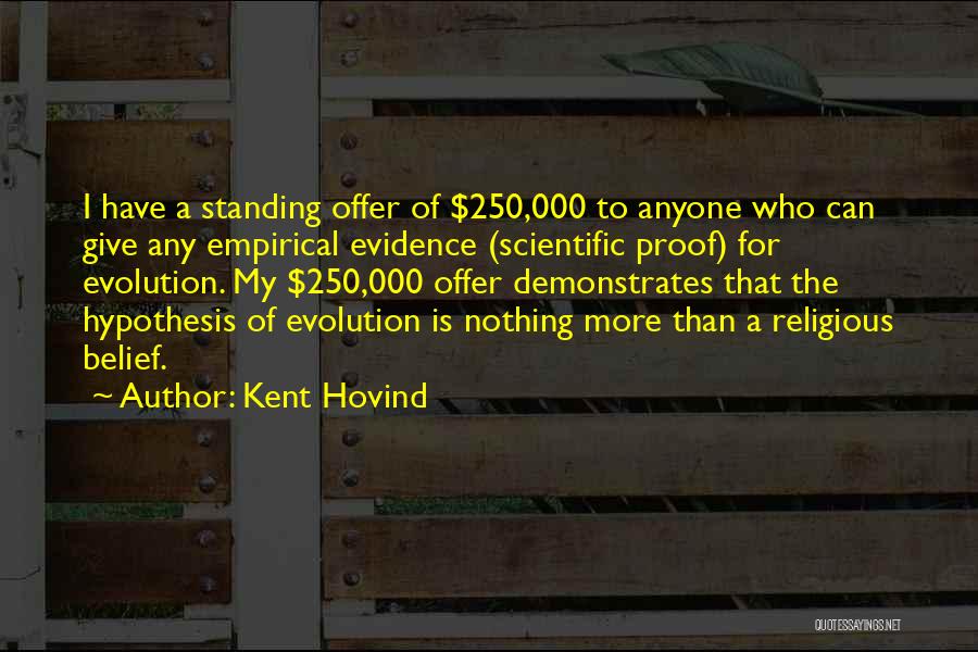 Kent Hovind Quotes: I Have A Standing Offer Of $250,000 To Anyone Who Can Give Any Empirical Evidence (scientific Proof) For Evolution. My