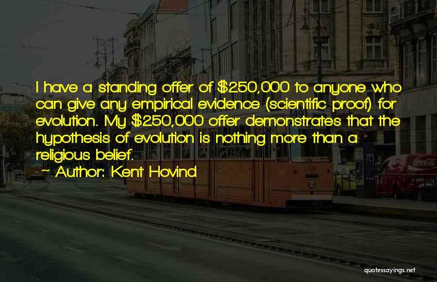 Kent Hovind Quotes: I Have A Standing Offer Of $250,000 To Anyone Who Can Give Any Empirical Evidence (scientific Proof) For Evolution. My