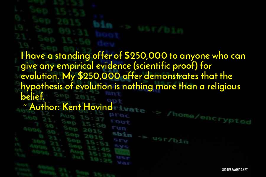 Kent Hovind Quotes: I Have A Standing Offer Of $250,000 To Anyone Who Can Give Any Empirical Evidence (scientific Proof) For Evolution. My