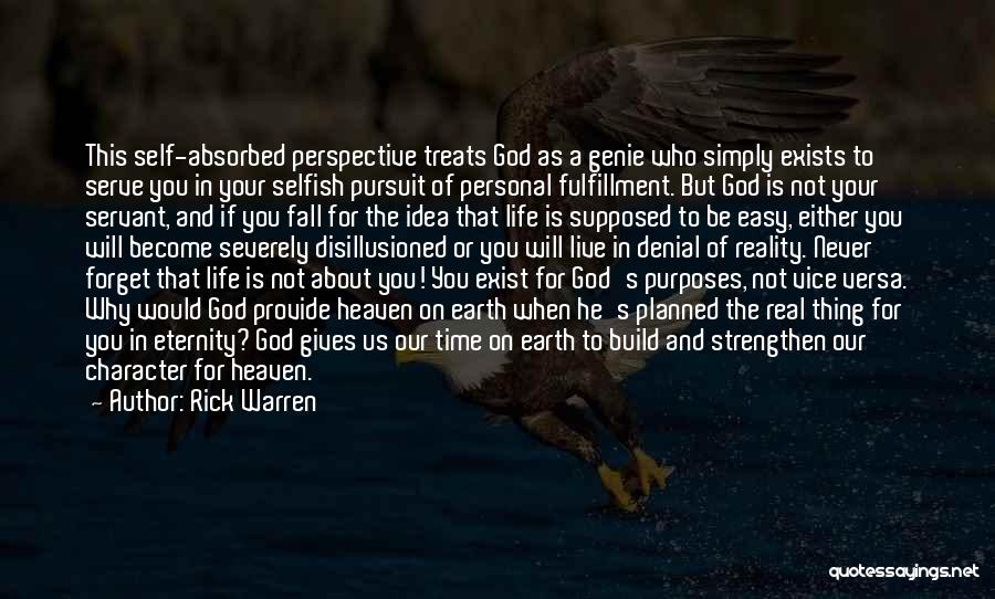 Rick Warren Quotes: This Self-absorbed Perspective Treats God As A Genie Who Simply Exists To Serve You In Your Selfish Pursuit Of Personal