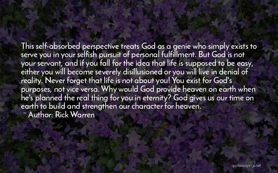 Rick Warren Quotes: This Self-absorbed Perspective Treats God As A Genie Who Simply Exists To Serve You In Your Selfish Pursuit Of Personal