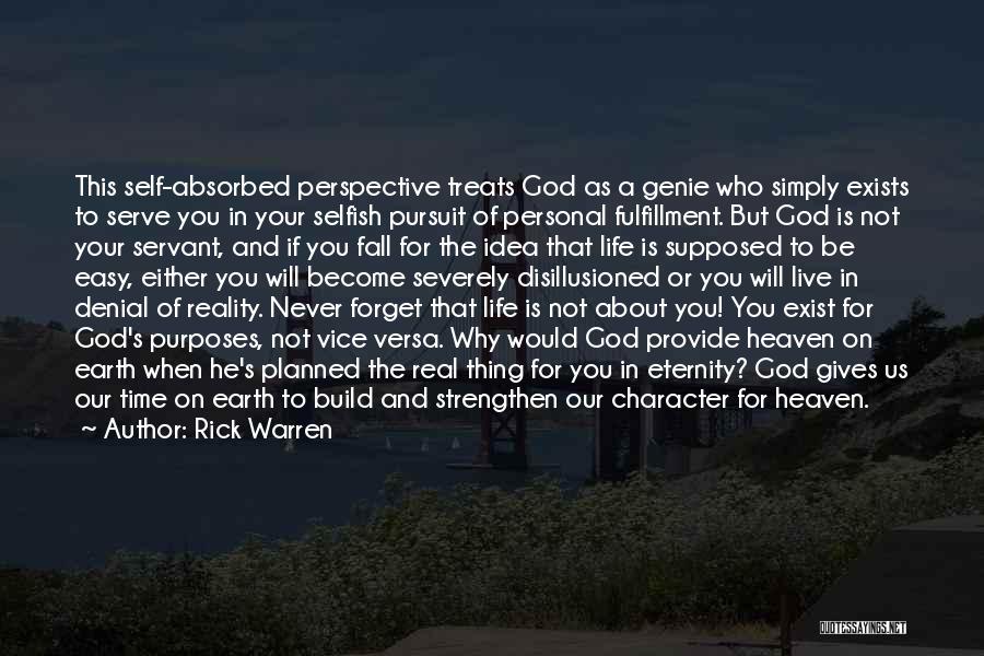 Rick Warren Quotes: This Self-absorbed Perspective Treats God As A Genie Who Simply Exists To Serve You In Your Selfish Pursuit Of Personal