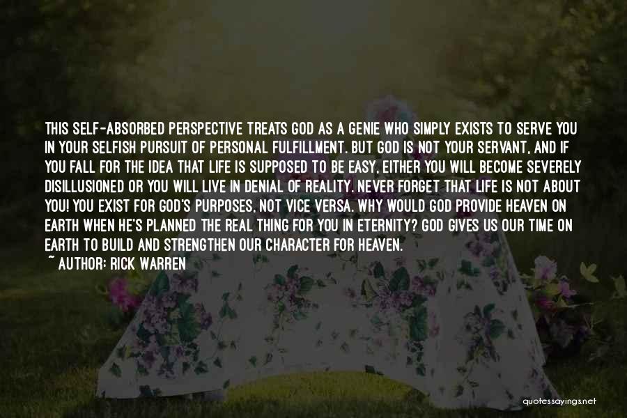 Rick Warren Quotes: This Self-absorbed Perspective Treats God As A Genie Who Simply Exists To Serve You In Your Selfish Pursuit Of Personal