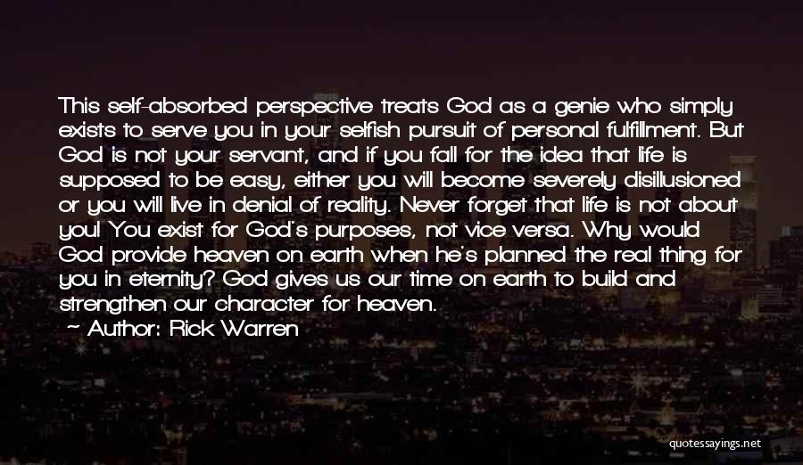 Rick Warren Quotes: This Self-absorbed Perspective Treats God As A Genie Who Simply Exists To Serve You In Your Selfish Pursuit Of Personal