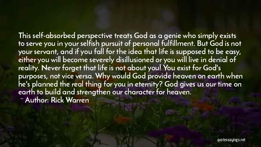 Rick Warren Quotes: This Self-absorbed Perspective Treats God As A Genie Who Simply Exists To Serve You In Your Selfish Pursuit Of Personal