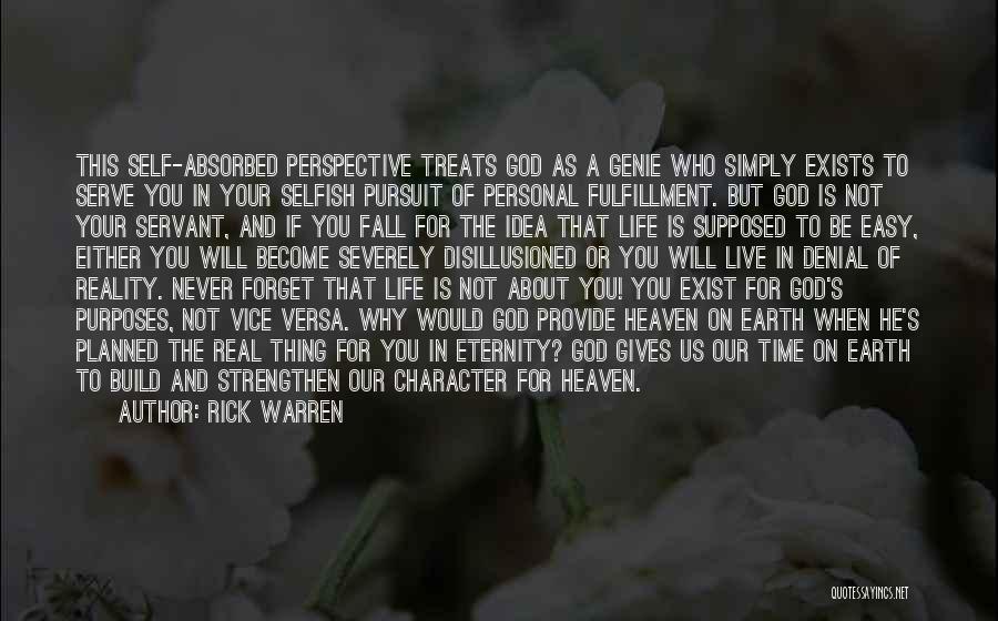 Rick Warren Quotes: This Self-absorbed Perspective Treats God As A Genie Who Simply Exists To Serve You In Your Selfish Pursuit Of Personal