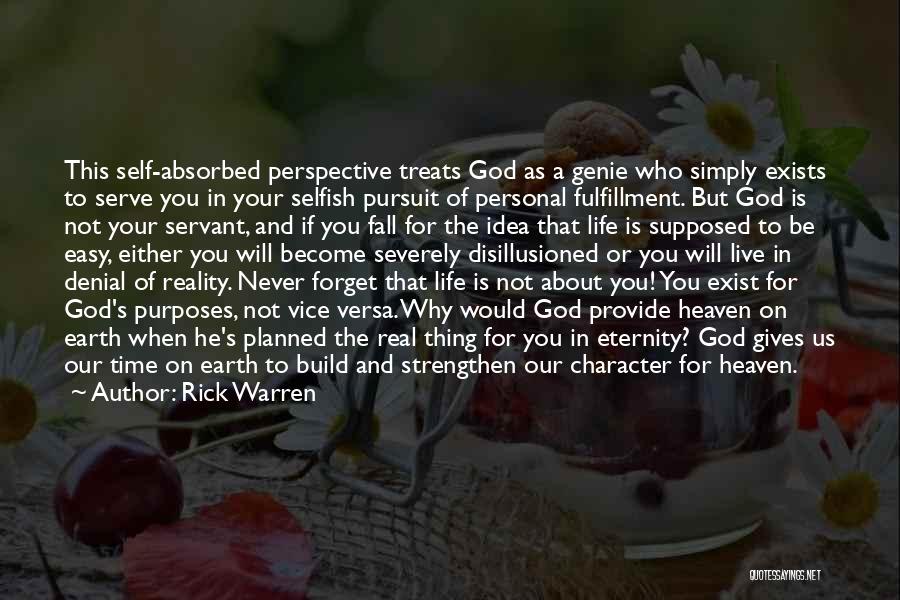 Rick Warren Quotes: This Self-absorbed Perspective Treats God As A Genie Who Simply Exists To Serve You In Your Selfish Pursuit Of Personal