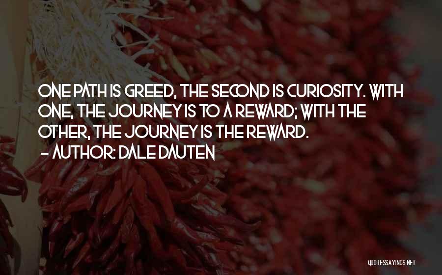 Dale Dauten Quotes: One Path Is Greed, The Second Is Curiosity. With One, The Journey Is To A Reward; With The Other, The