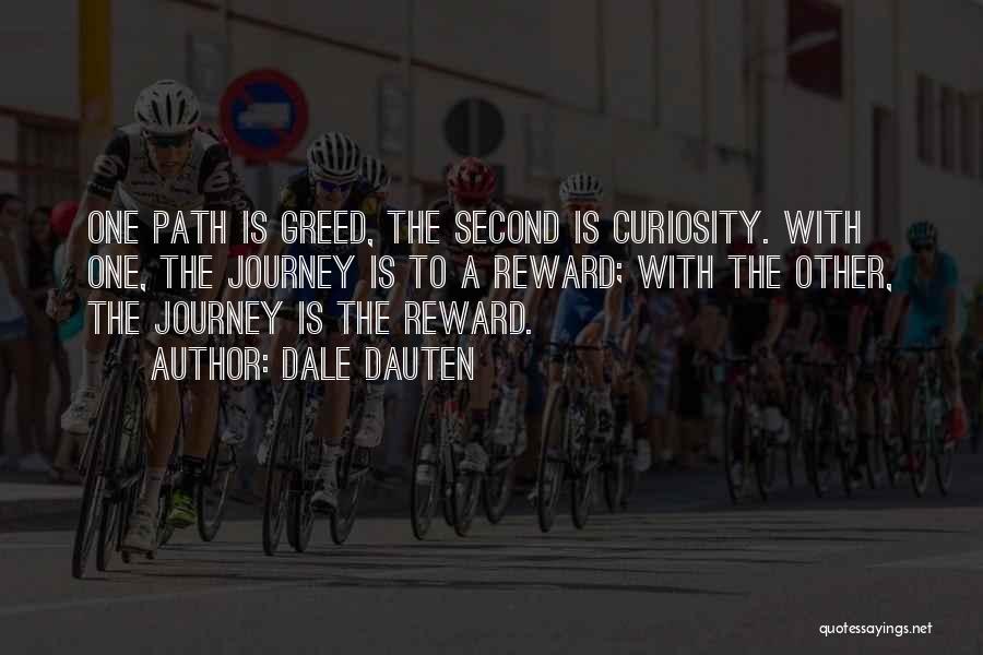 Dale Dauten Quotes: One Path Is Greed, The Second Is Curiosity. With One, The Journey Is To A Reward; With The Other, The