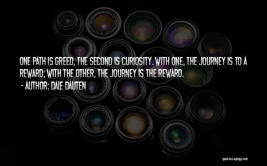 Dale Dauten Quotes: One Path Is Greed, The Second Is Curiosity. With One, The Journey Is To A Reward; With The Other, The