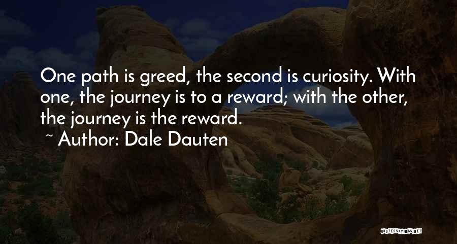 Dale Dauten Quotes: One Path Is Greed, The Second Is Curiosity. With One, The Journey Is To A Reward; With The Other, The