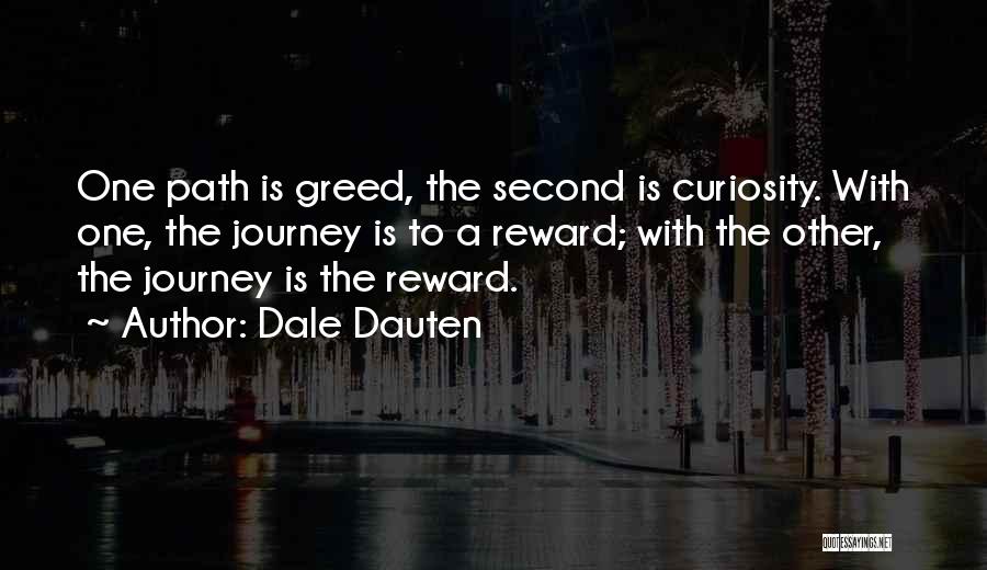 Dale Dauten Quotes: One Path Is Greed, The Second Is Curiosity. With One, The Journey Is To A Reward; With The Other, The