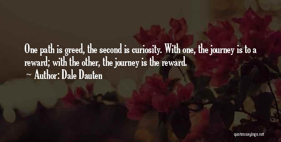 Dale Dauten Quotes: One Path Is Greed, The Second Is Curiosity. With One, The Journey Is To A Reward; With The Other, The