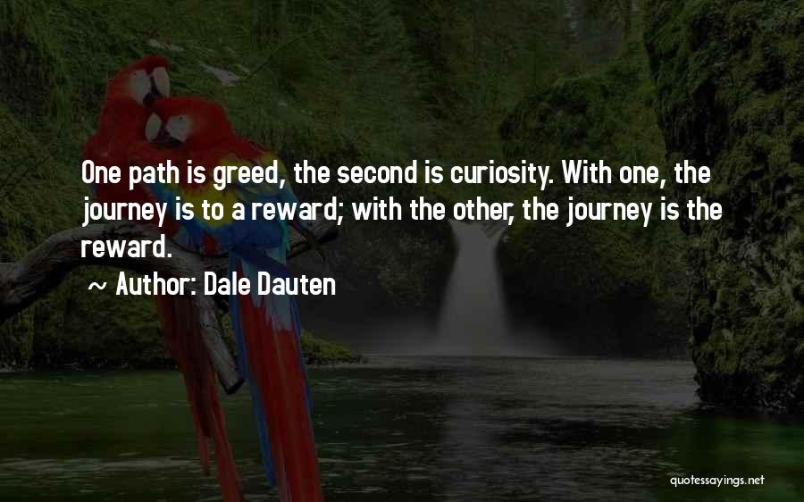 Dale Dauten Quotes: One Path Is Greed, The Second Is Curiosity. With One, The Journey Is To A Reward; With The Other, The