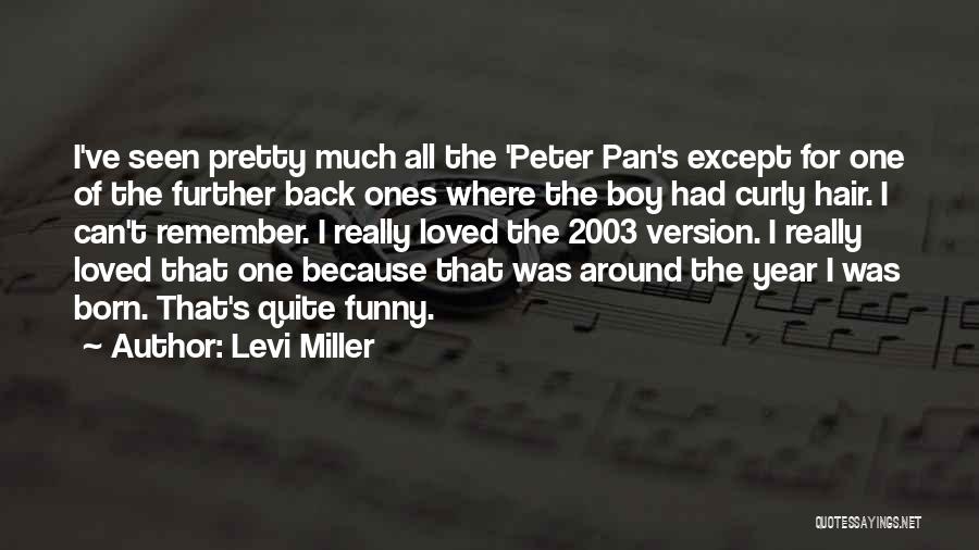 Levi Miller Quotes: I've Seen Pretty Much All The 'peter Pan's Except For One Of The Further Back Ones Where The Boy Had