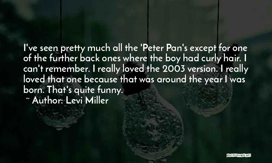 Levi Miller Quotes: I've Seen Pretty Much All The 'peter Pan's Except For One Of The Further Back Ones Where The Boy Had