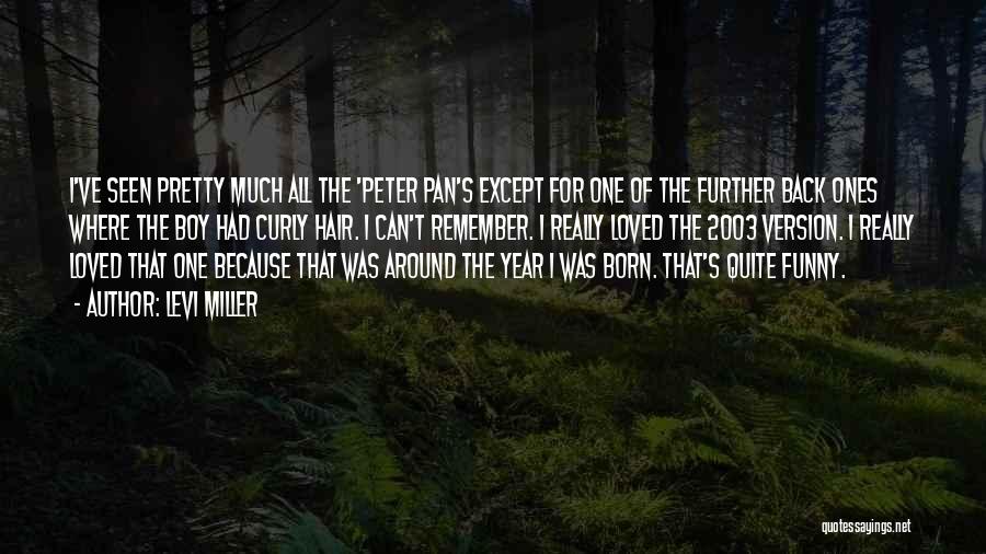 Levi Miller Quotes: I've Seen Pretty Much All The 'peter Pan's Except For One Of The Further Back Ones Where The Boy Had