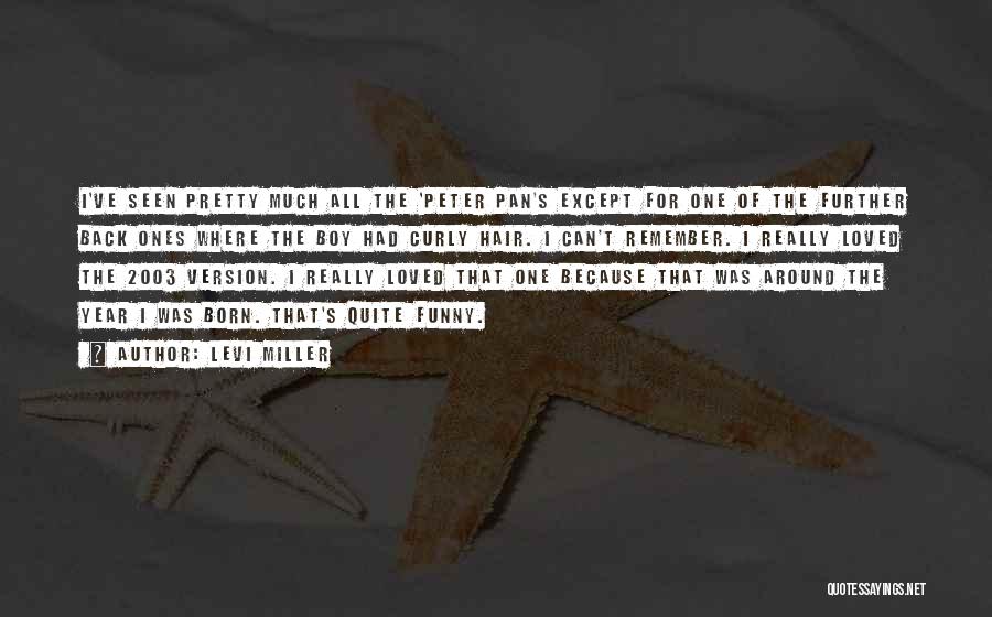Levi Miller Quotes: I've Seen Pretty Much All The 'peter Pan's Except For One Of The Further Back Ones Where The Boy Had