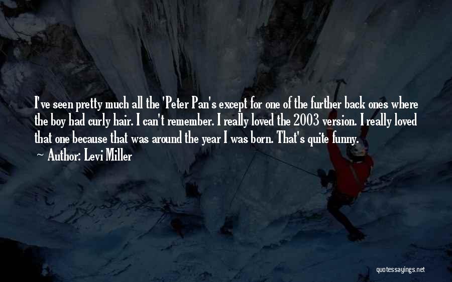 Levi Miller Quotes: I've Seen Pretty Much All The 'peter Pan's Except For One Of The Further Back Ones Where The Boy Had