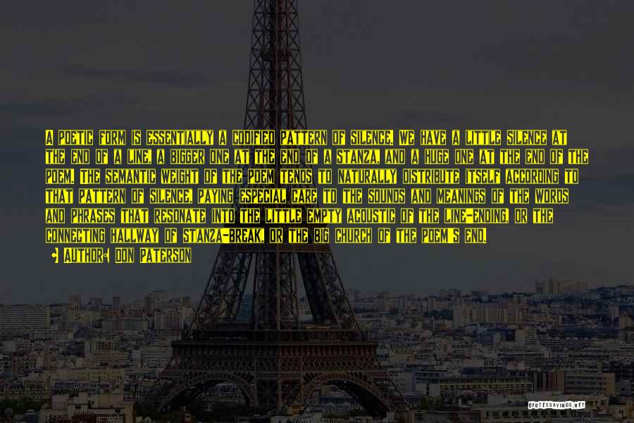 Don Paterson Quotes: A Poetic Form Is Essentially A Codified Pattern Of Silence. We Have A Little Silence At The End Of A
