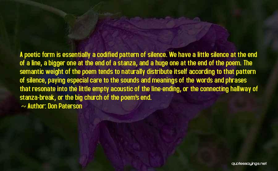 Don Paterson Quotes: A Poetic Form Is Essentially A Codified Pattern Of Silence. We Have A Little Silence At The End Of A