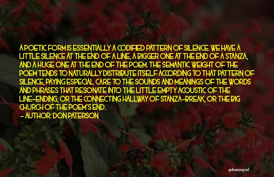 Don Paterson Quotes: A Poetic Form Is Essentially A Codified Pattern Of Silence. We Have A Little Silence At The End Of A