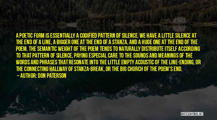 Don Paterson Quotes: A Poetic Form Is Essentially A Codified Pattern Of Silence. We Have A Little Silence At The End Of A