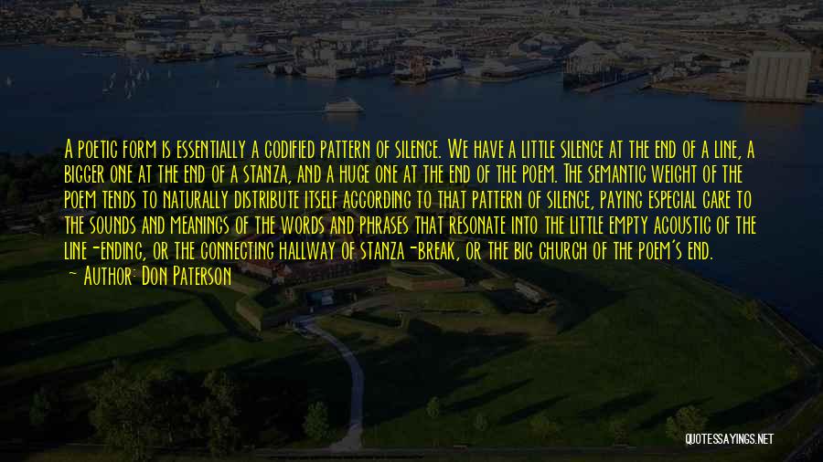 Don Paterson Quotes: A Poetic Form Is Essentially A Codified Pattern Of Silence. We Have A Little Silence At The End Of A