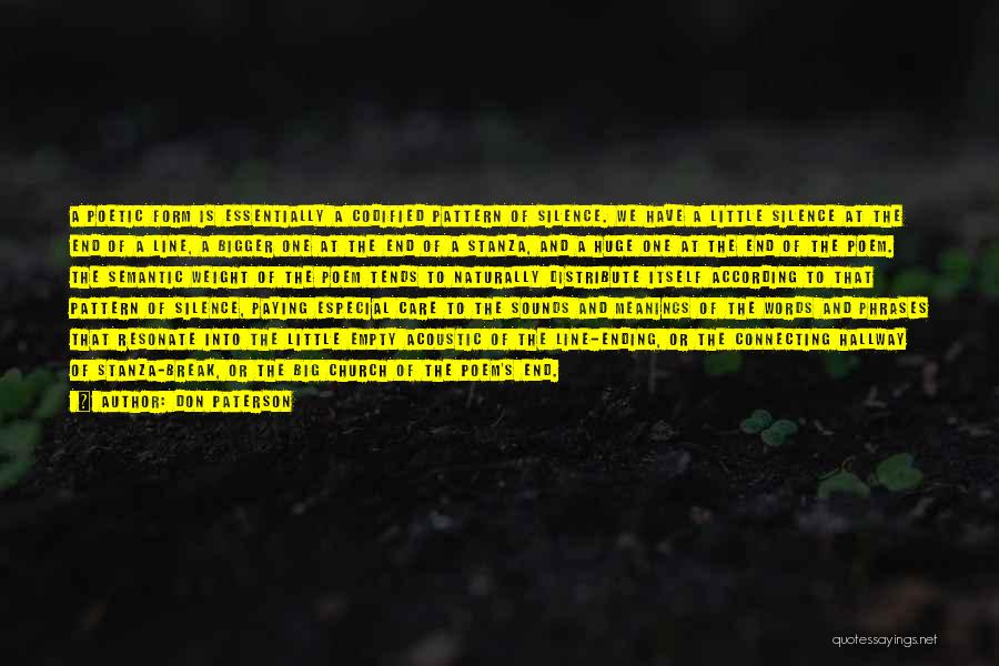 Don Paterson Quotes: A Poetic Form Is Essentially A Codified Pattern Of Silence. We Have A Little Silence At The End Of A